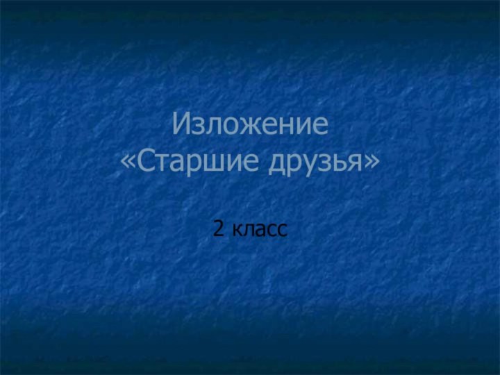 Изложение  «Старшие друзья»2 класс