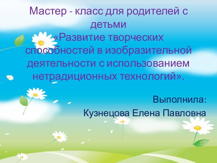 Мастер - класс для родителей с детьми «Развитие творческих способностей в изобразительной