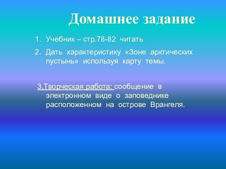 Домашнее заданиеУчебник – стр.78-82 читатьДать характеристику «Зоне арктических пустынь» используя карту темы.