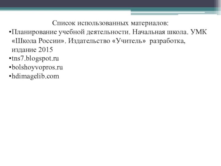 Список использованных материалов:Планирование учебной деятельности. Начальная школа. УМК «Школа России». Издательство «Учитель» разработка, издание 2015tns7.blogspot.rubolshoyvopros.ruhdimagelib.com