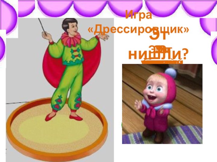 Эт нишли?Игра «Дрессировщик»Эт сикерә.Эт йөгерә.Эт йоклый.Эт бии.Эт утыра.Эт уйный.