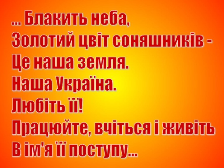 ... Блакить неба,  Золотий цвіт соняшників -  Це наша земля.