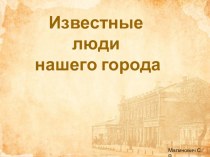 Презентация Знаменитые Усольчане презентация к уроку (подготовительная группа)