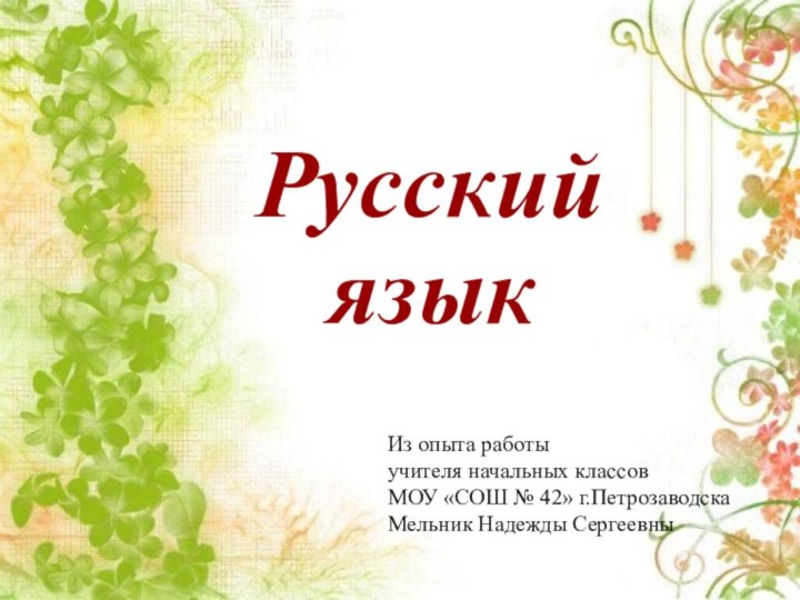 Из опыта работыучителя начальных классовМОУ «СОШ № 42» г.ПетрозаводскаМельник Надежды СергеевныРусскийязык