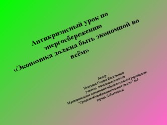 Антикризисный урок по энергосбережению Экономика должна быть экономной во всём 	 презентация к уроку по обж