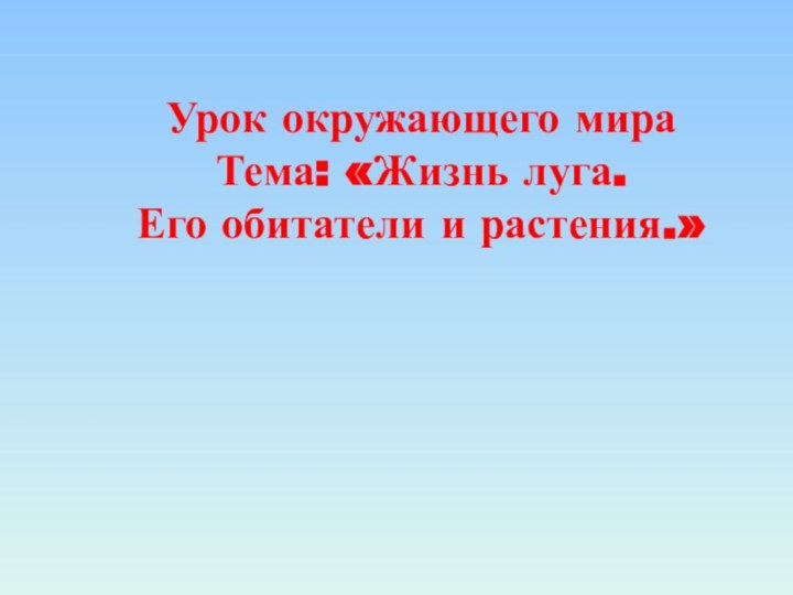 Урок окружающего мираТема: «Жизнь луга.     Его обитатели и растения.»