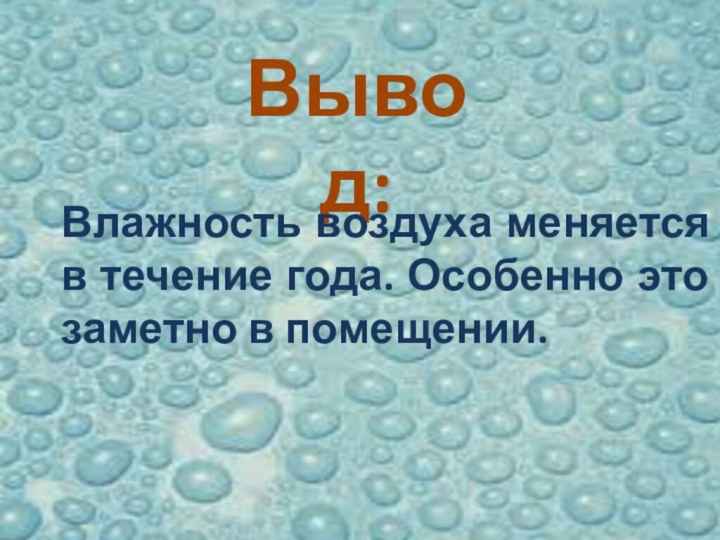 Вывод:Влажность воздуха меняется в течение года. Особенно это заметно в помещении.