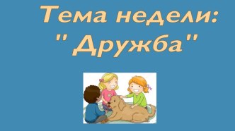 Тема недели:  Дружба. материал (младшая группа)