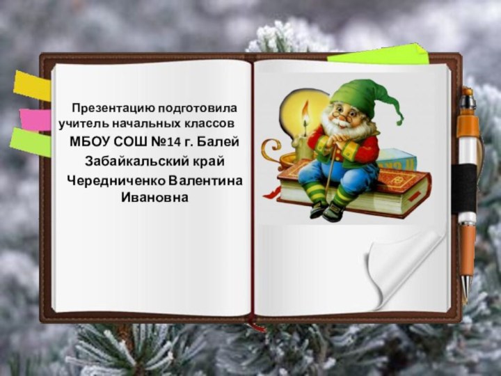 Презентацию подготовила учитель начальных классовМБОУ СОШ №14 г. БалейЗабайкальский крайЧередниченко Валентина Ивановна