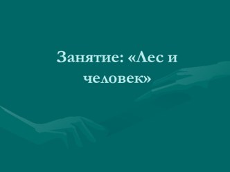 Занятие по ознакомлению с окружающим миром Лес и Человек подготовительная группа презентация к уроку по окружающему миру (подготовительная группа)