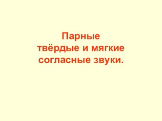 Презентация Парные твёрдые и мягкие согласные звуки 1 класс презентация к уроку по русскому языку (1 класс)