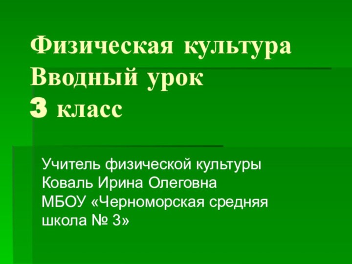 Физическая культура Вводный урок 3 классУчитель физической культуры Коваль Ирина Олеговна