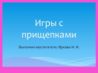 Игры с прищепками. презентация к занятию по конструированию, ручному труду (младшая группа) по теме