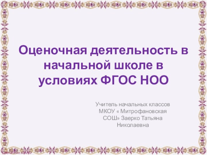 Оценочная деятельность в начальной школе в условиях ФГОС НООУчитель начальных классов МКОУ