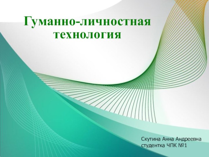 Гуманно-личностная технологияСкутина Анна Андреевнастудентка ЧПК №1