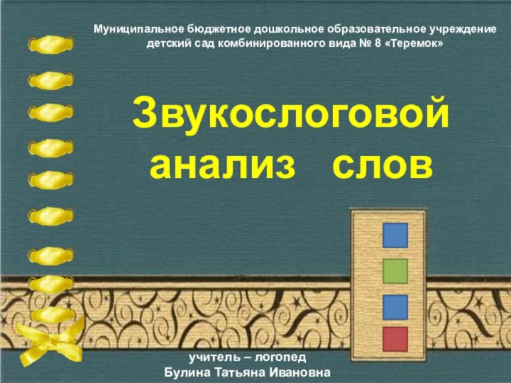 Звукослоговой анализ  словучитель – логопедБулина Татьяна ИвановнаМуниципальное бюджетное дошкольное образовательное учреждение