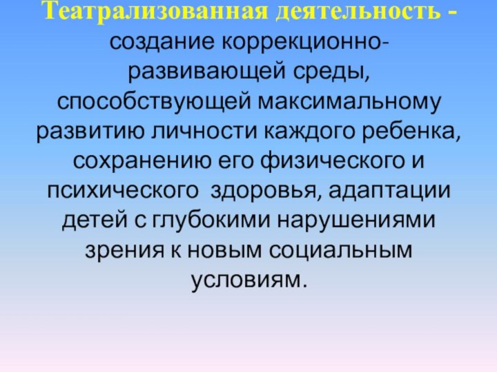 Театрализованная деятельность -  создание коррекционно-развивающей среды, способствующей максимальному развитию личности каждого