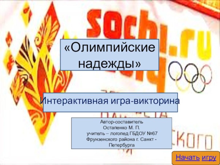 «Олимпийские надежды»Интерактивная игра-викторинаАвтор-составительОстапенко М. П. учитель – логопед ГБДОУ №67 Фрунзенского района