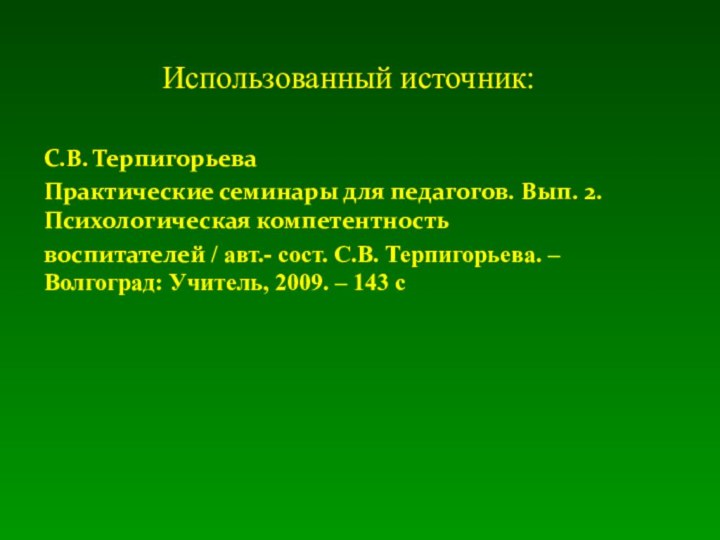 Использованный источник: С.В. ТерпигорьеваПрактические семинары для педагогов. Вып. 2. Психологическая компетентность воспитателей