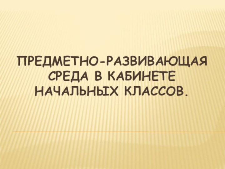 Предметно-развивающая среда в кабинете начальных классов.