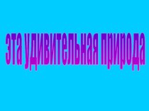 Презентация по окружающему миру  Эта удивительная природа презентация к уроку по окружающему миру (3 класс)