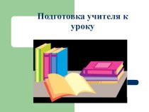 Презентация  Подготовка учителя к уроку презентация к уроку