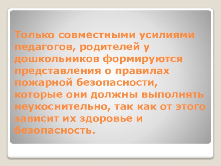 Только совместными усилиями педагогов, родителей у дошкольников формируются представления о правилах пожарной