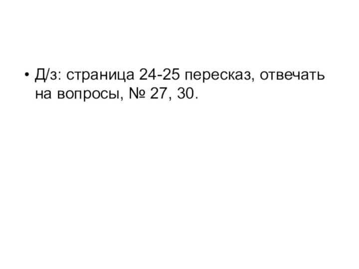 Д/з: страница 24-25 пересказ, отвечать на вопросы, № 27, 30.