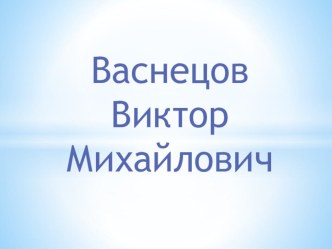 Презентация Русские художники. Васнецов презентация к занятию по окружающему миру (старшая группа)