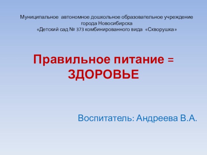 Правильное питание = ЗДОРОВЬЕ   Воспитатель: Андреева В.А.