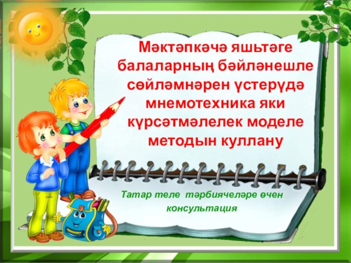 Мәктәпкәчә яшьтәге балаларның бәйләнешле сөйләмнәрен үстерүдә мнемотехника яки күрсәтмәлелек моделе методын куллануТатар теле тәрбиячеләре өчен консультация