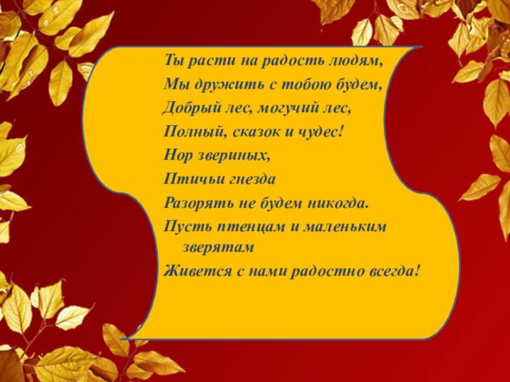 Ты расти на радость людям,Мы дружить с тобою будем,Добрый лес, могучий лес,Полный,