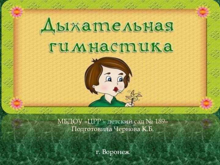 МБДОУ «ЦРР – детский сад № 189»Подготовила Чернова К.Б.г. Воронеж