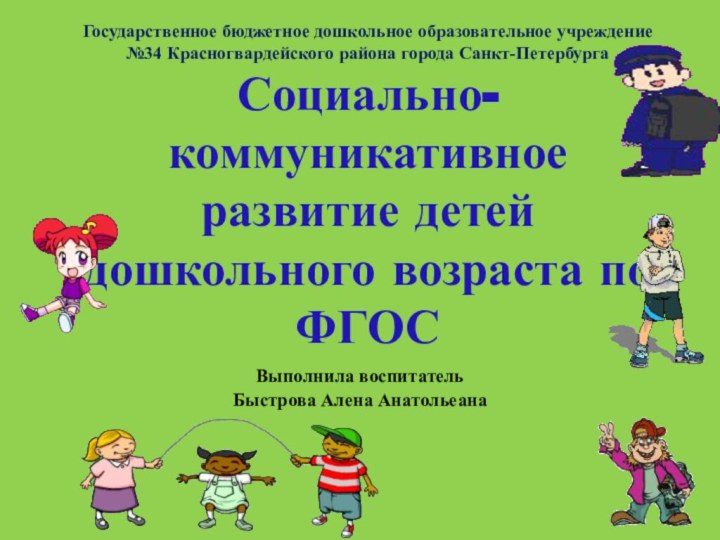 Государственное бюджетное дошкольное образовательное учреждение №34 Красногвардейского района города Санкт-Петербурга Социально- коммуникативное