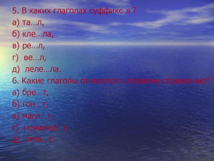 5. В каких глаголах суффикс я ?а) та…л,б) кле…ла,в) ре…л,г) ве…л,д) леле…ла.6.