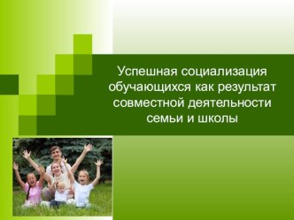 Успешная социализация обучающихся как результат совместной деятельности семьи и школы презентация к уроку по теме