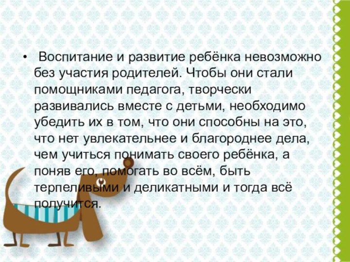 Воспитание и развитие ребёнка невозможно без участия родителей. Чтобы они стали помощниками