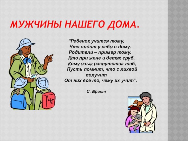 МУЖЧИНЫ НАШЕГО ДОМА.“Ребенок учится тому,    Что видит у себя