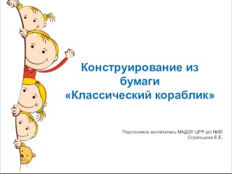 Конструирование из бумаги Классический кораблик презентация к уроку по конструированию, ручному труду (старшая группа)