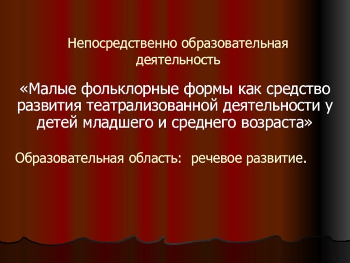 Непосредственно образовательная деятельность«Малые фольклорные формы как средство развития театрализованной деятельности у детей