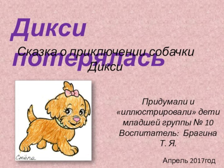 Дикси потеряласьСказка о приключении собачки Дикси Придумали и «иллюстрировали» дети младшей группы