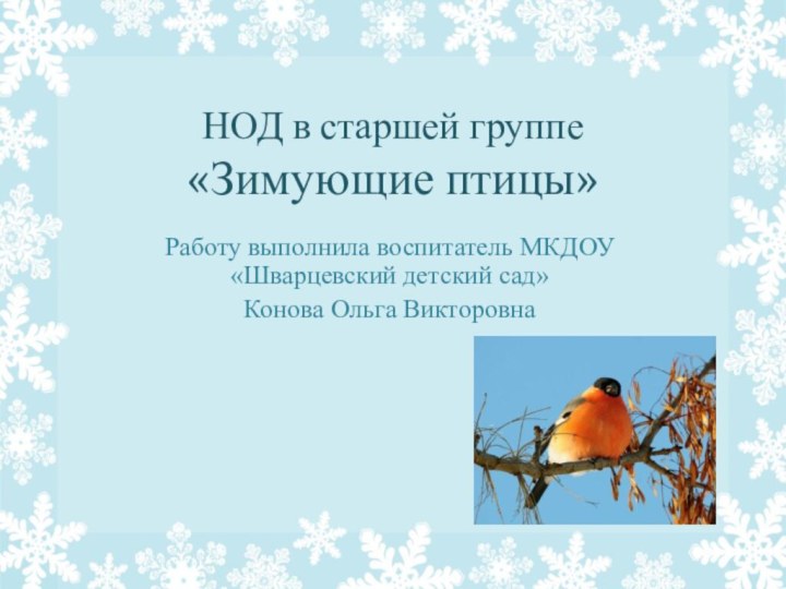 НОД в старшей группе  «Зимующие птицы»Работу выполнила воспитатель МКДОУ «Шварцевский детский сад»Конова Ольга Викторовна