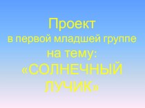 Проект в 1-ой младшей группе Солнечный лучик презентация к уроку по окружающему миру (младшая группа)