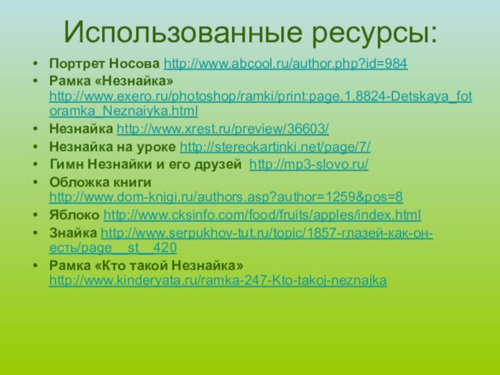 Использованные ресурсы:Портрет Носова http://www.abcool.ru/author.php?id=984Рамка «Незнайка» http://www.exero.ru/photoshop/ramki/print:page,1,8824-Detskaya_fotoramka_Neznaiyka.htmlНезнайка http://www.xrest.ru/preview/36603/Незнайка на уроке http://stereokartinki.net/page/7/Гимн Незнайки и