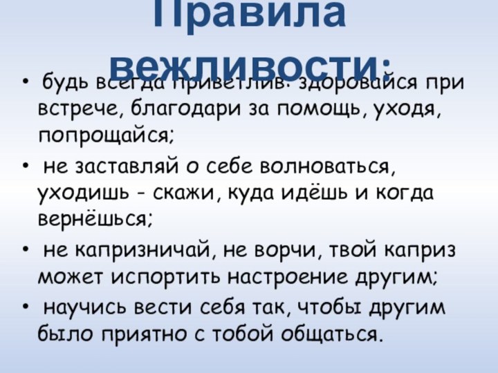 будь всегда приветлив: здоровайся при встрече, благодари за помощь, уходя, попрощайся;