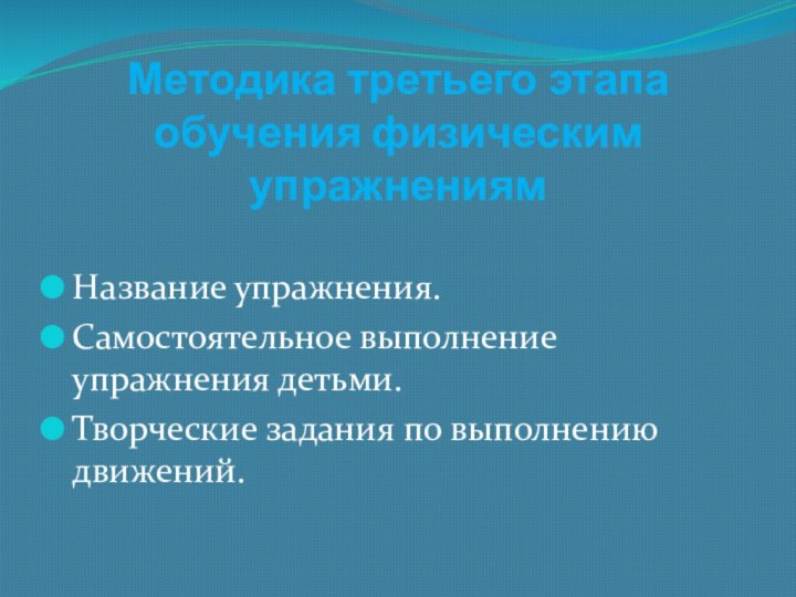 Методика третьего этапа обучения физическим упражнениямНазвание упражнения.Самостоятельное выполнение упражнения детьми.Творческие задания по выполнению движений.