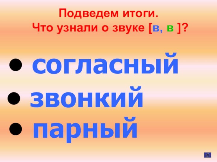 Подведем итоги.  Что узнали о звуке [в, в ]? звонкий парный согласный