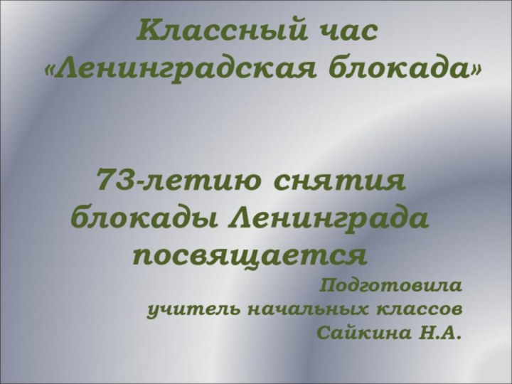 Классный час   «Ленинградская блокада»     73-летию снятия