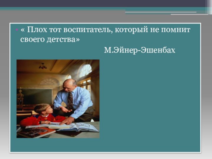 « Плох тот воспитатель, который не помнит своего детства»