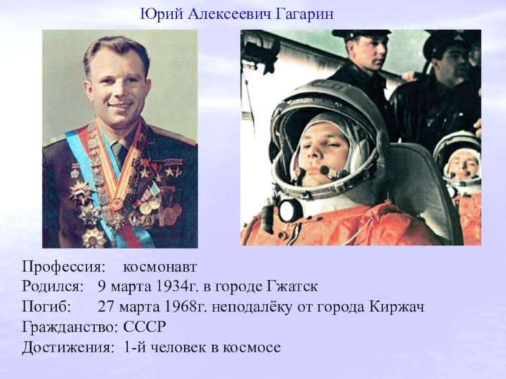 Профессия:	космонавтРодился:	9 марта 1934г. в городе ГжатскПогиб:  	27 марта 1968г. неподалёку от